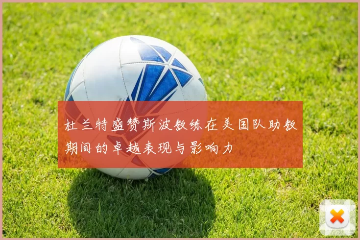 杜兰特盛赞斯波教练在美国队助教期间的卓越表现与影响力