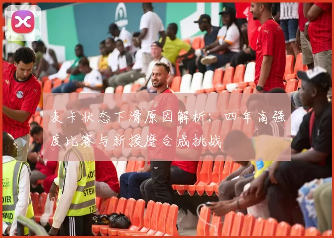 麦卡状态下滑原因解析：四年高强度比赛与新援磨合成挑战